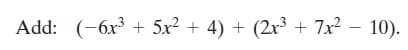 Add: (-6x + 5x2 + 4) + (2x³ + 7x? – 10).
