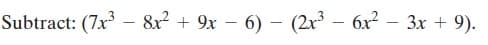 Subtract: (7x – 8x? + 9x – 6) – (2x – 6x – 3x + 9).
