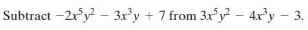 Subtract -2x'y? – 3x²y + 7 from 3x'y² – 4x°y – 3.
