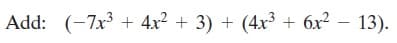 Add: (-7x
+ 4x? + 3) + (4x³ + 6x² – 13).
