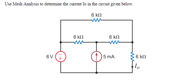 Use Mesh Analysis to determine the current Io in the circuit given below.
6 kN
6 kN
6 kN
6V (+
(1) 5 mA
6 kM
