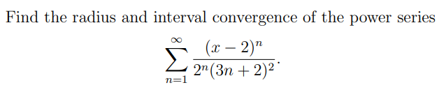 Find the radius and interval convergence of the power series
Σ
(г — 2)"
2n (Зп + 2)2
-
n=1
