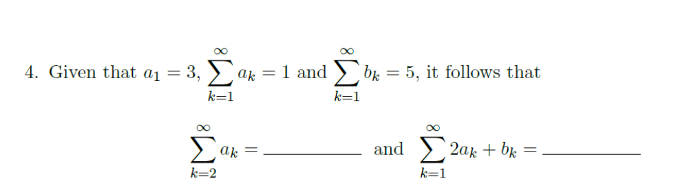 4. Given that a1 = 3, > ,
ak =
1 and ) bk = 5, it follows that
k=1
k=1
Σ
and > 2ak + bk
ak =
k=2
k=1
8WI
