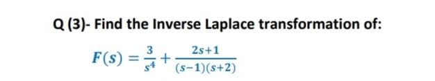 Q (3)- Find the Inverse Laplace transformation of:
3
2s+1
F(s) =+ 6-1)(s+2)
%3D

