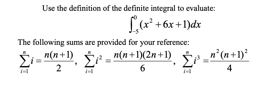 Use the definition of the definite integral to evaluate:
L(x² +6x +1)dx
The following sums are provided for your reference:
n(n+1)
п(n+1)(2n +1)
n°(n+1)²
n
n
Σ:
2
4
i=1
i=1
i=1
