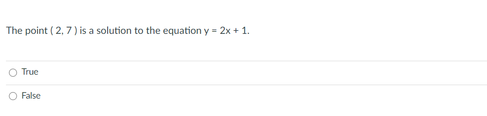 The point ( 2, 7) is a solution to the equation y = 2x + 1.
O True
False
