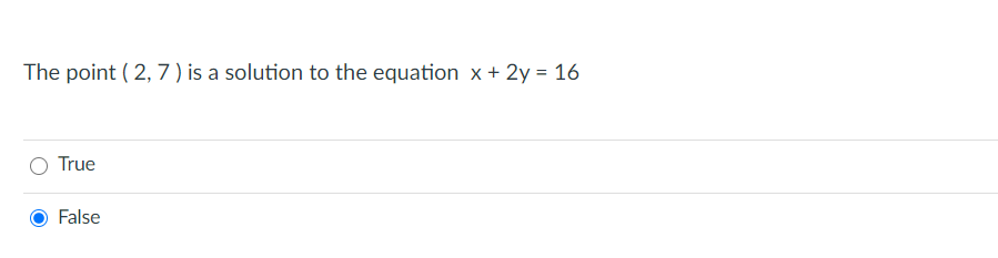 The point ( 2, 7) is a solution to the equation x+ 2y = 16
True
False
