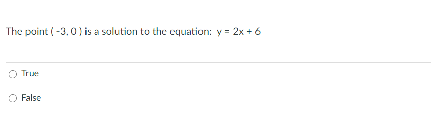 The point ( -3, 0 ) is a solution to the equation: y = 2x + 6
O True
O False
