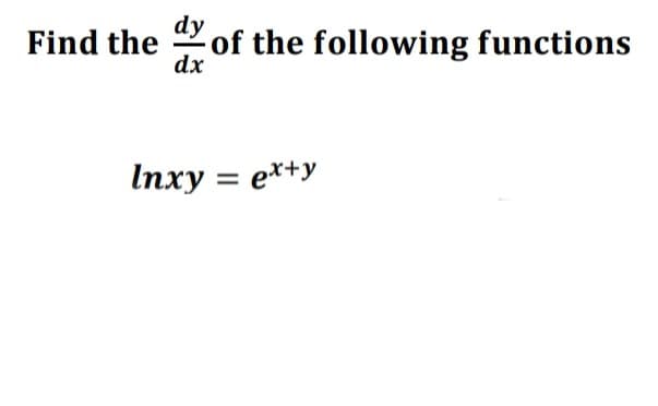 Find the 2of the following functions
dx
Inxy = e*+y
