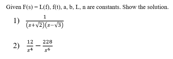 Given F(s) = L(f), f(t), a, b, L, n are constants. Show the solution.
1
1)
s+y2)(s-v
V3)
12
228
2)
s4
-
s6
