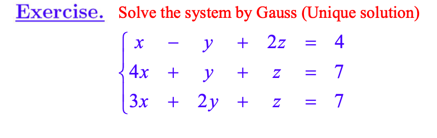 Exercise. Solve the system by Gauss (Unique solution)
+ 2z
4
7
7
X
4x
+
3x + 2y +
y
y + Z
Z
=