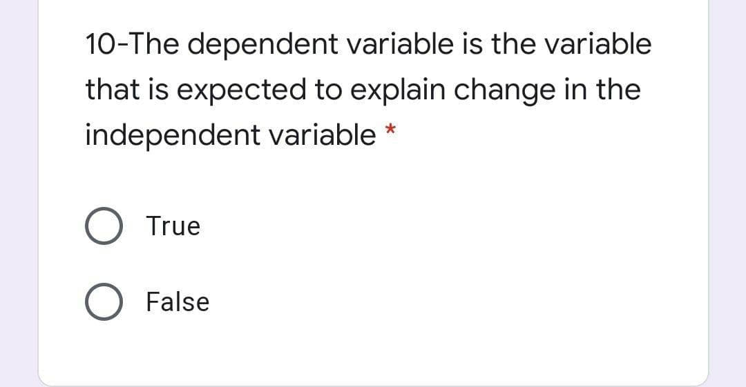 10-The dependent variable is the variable
that is expected to explain change in the
independent variable *
True
False

