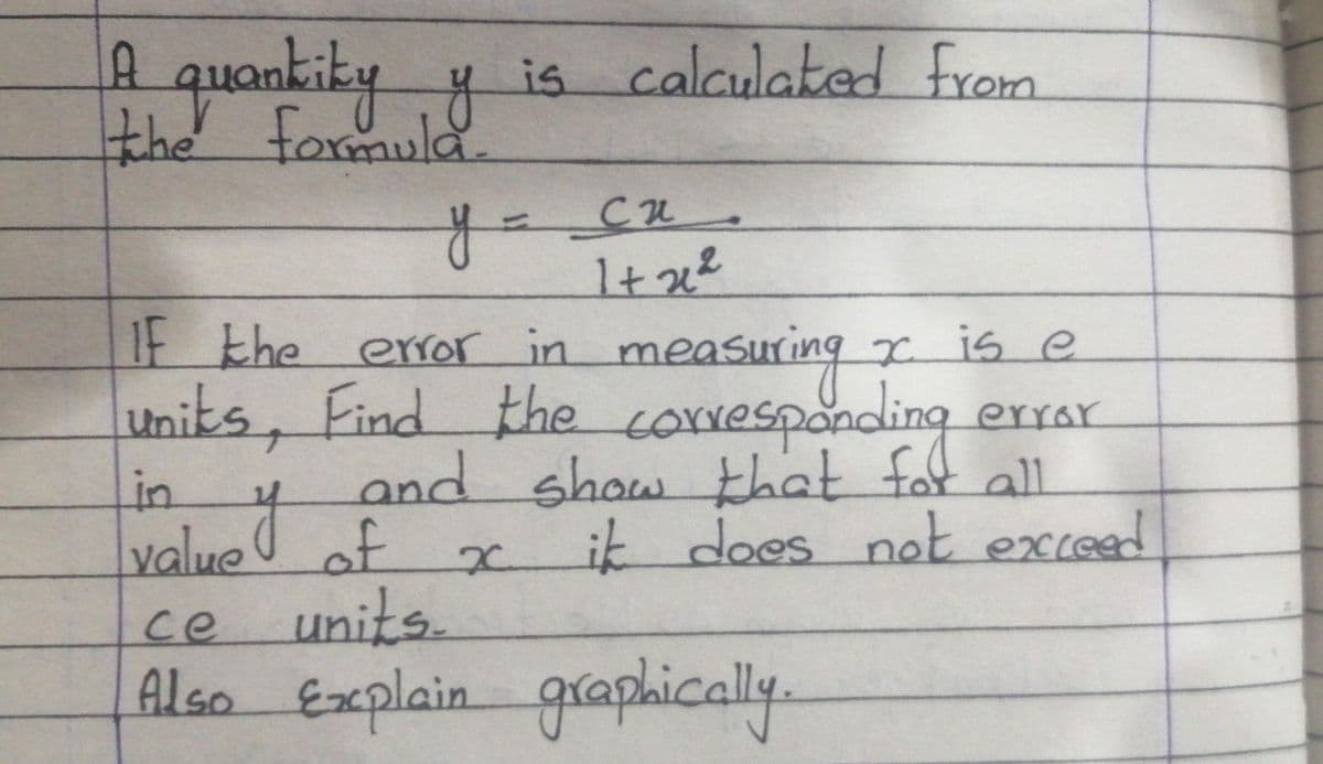 A quankiky y
the formula.
is calculaked from
IF the error in measuring is e
Uniks, Find the corvesponding
errar
and show that for all
it does not exceed
in
value of 2x
units.
Also Explain graphically.
ce
