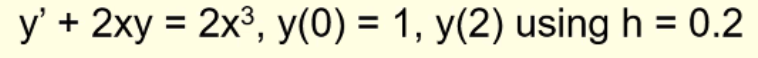 y' + 2xy = 2x³, y(0) = 1, y(2) using h = 0.2
%3D
