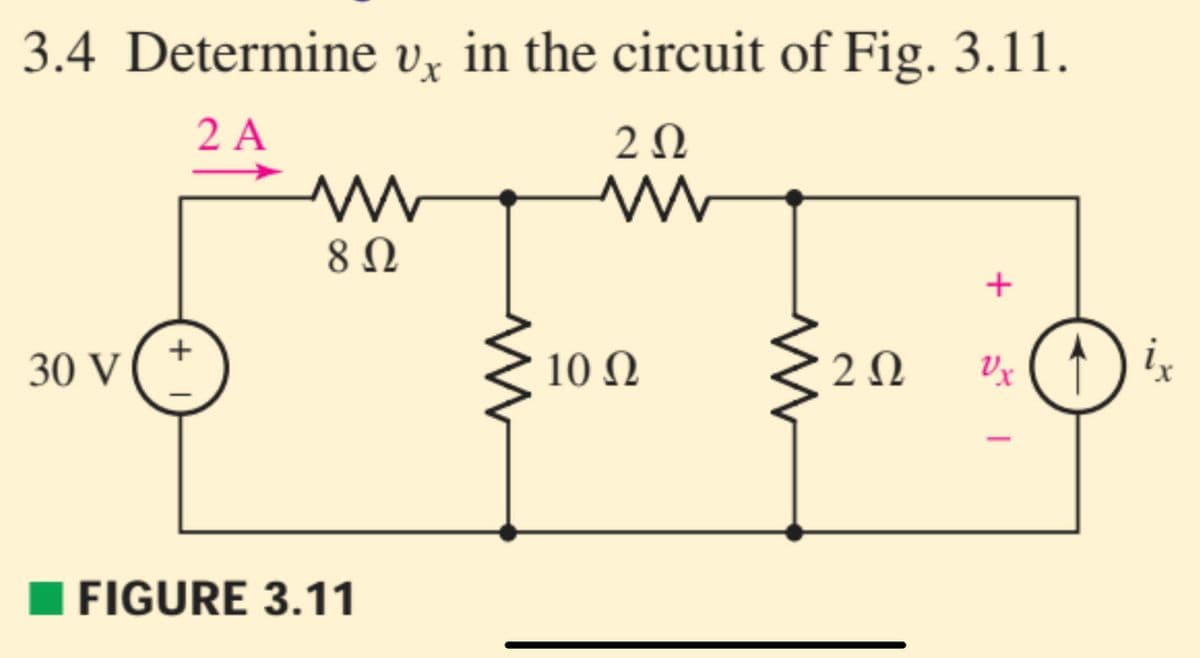 3.4 Determine v. in the circuit of Fig. 3.11.
2 Α
30 V
+
Μ
8 Ω
FIGURE 3.11
2 Ω
ww
10 Ω
2 Ω
+
υχ
ix