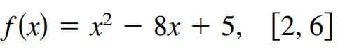 f(x) = x² – 8x + 5, [2, 6]
-
