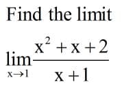 Find the limit
x
lim-
+x+2
X +
x +1
