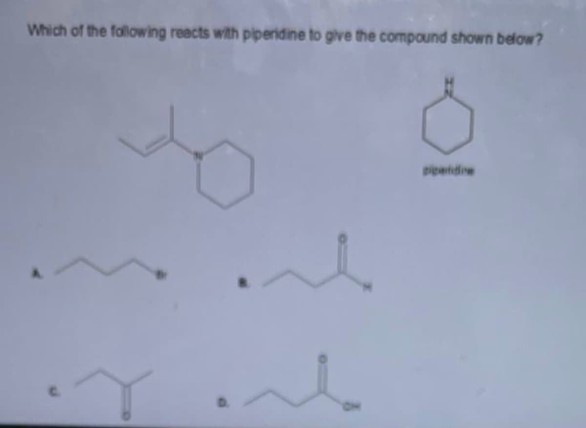 Which of the following reacts with piperidine to give the compound shown below?
piperdine
