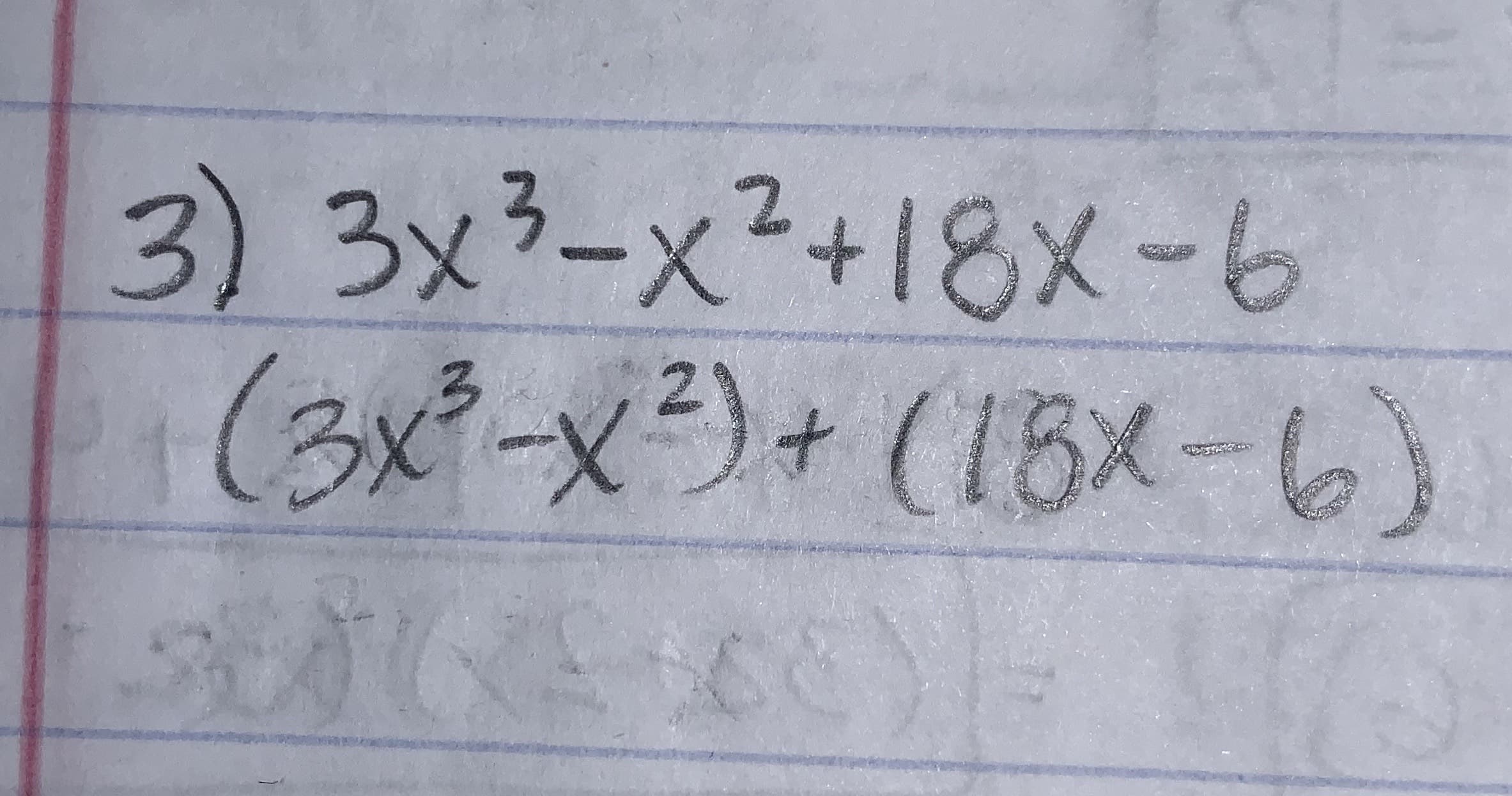 3) 3x3-x2+18X-6
(3x-x3)+ (1BX-)

