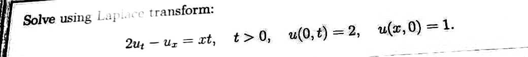Solve using L.apiace transform:
- uz = xt, t> 0, u(0, t) = 2, u(x, 0) = 1.
%3!
