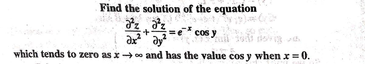 Find the solution of the equation
33-
z dz
dy²
COs y
全
which tends to zero as x → o and has the value cos y when x = 0.
