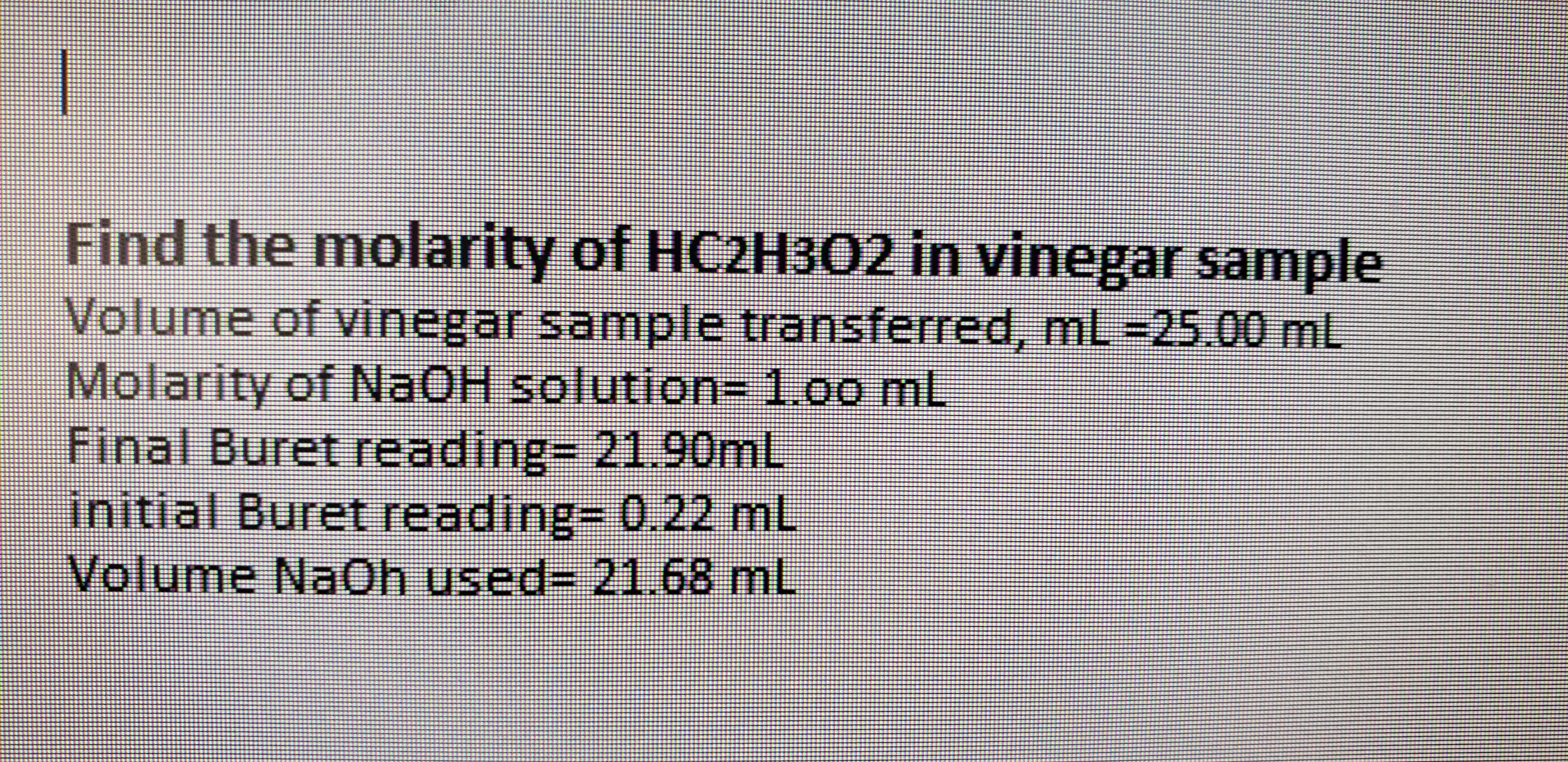 Find the molarity of HC2H302 in vinegar s
Volume N:Oh used- 21.68 ml
