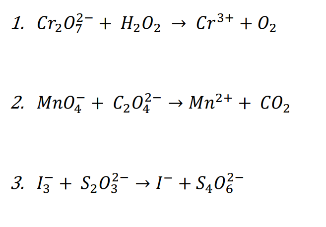 1. Cr203- + H202 → Cr3+ + 02
2. MnOž + C20;- → Mn²+ + CO2
3. I5 + S203- → I¯ + S$40²-
