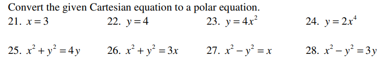 Convert the given Cartesian equation to a polar equation.
22. у%3D4
21. x=3
23. у%3D 4x?
24. y = 2x*
25. х + у? %3D4у
26. x² + y = 3x
27. x - y = x
28. x² – y = 3y
