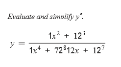 Evaluate and simplify y'.
1x? + 123
y =
1x4 + 72812x + 127
