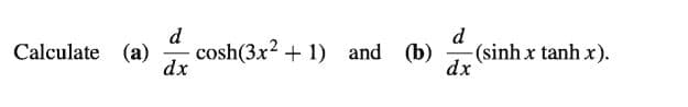d
cosh(3x? + 1) and (b)
dx
d
(sinh x tanh x).
dx
Calculate (a)
