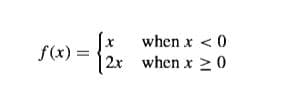 when x < 0
f(x) =
2x when x > 0
