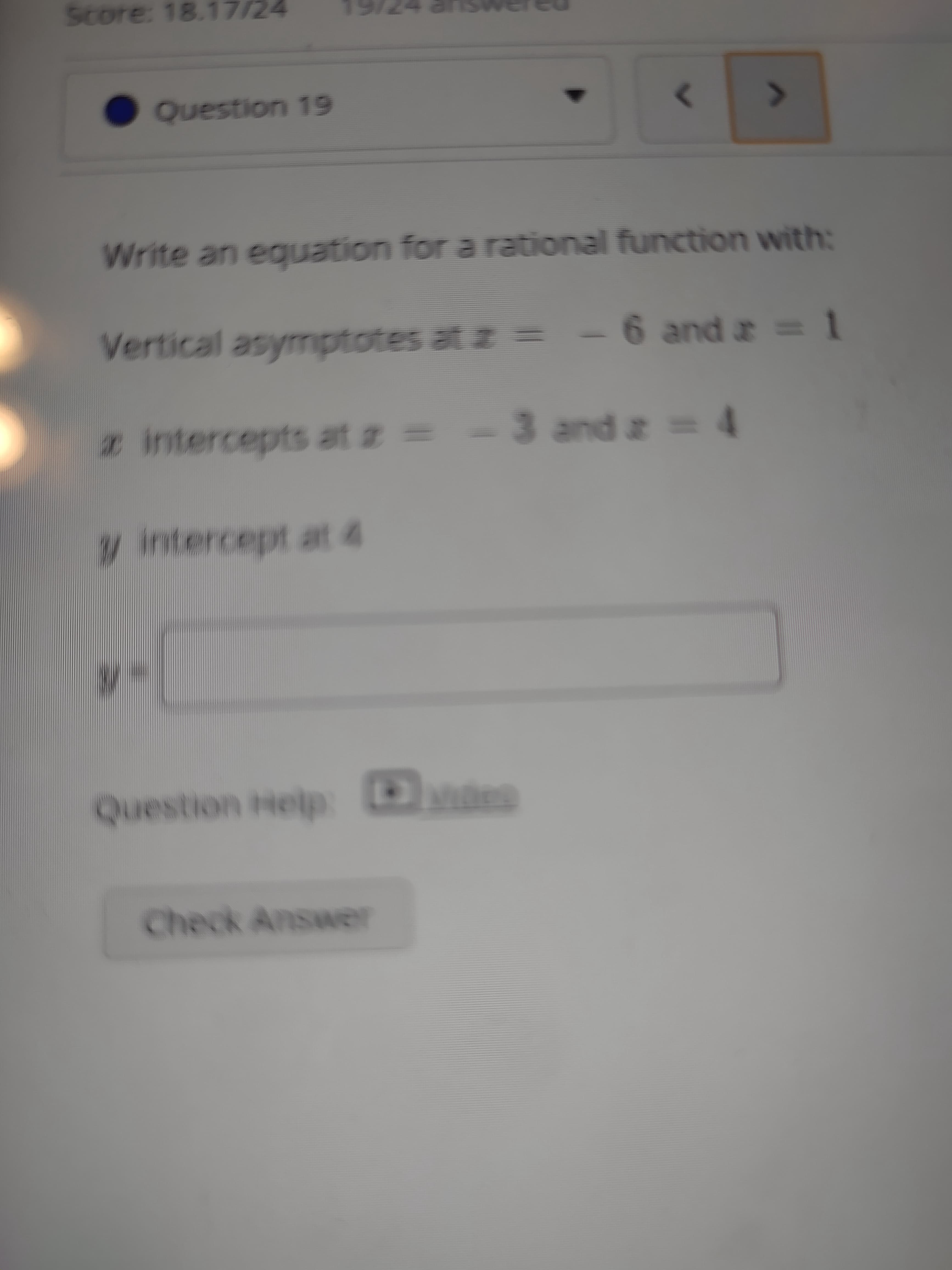 Write an equation for a rational function with:
Vertical asymptotes at z =
6 and a 1
a intercepts at z =
3 and z 4
y intercept at 4
