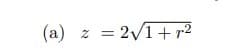 (a) z =
= 2√1+r²