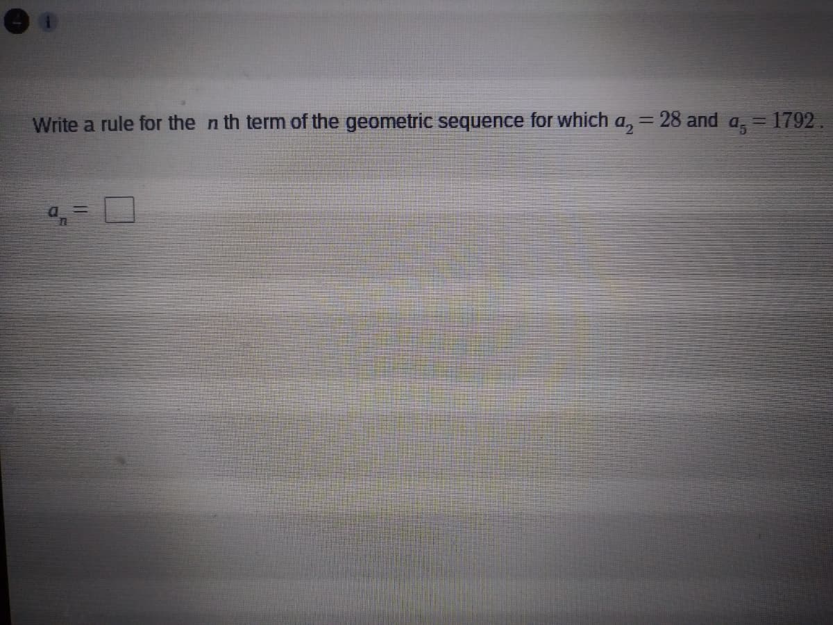 Write a rule for the n th term of the geometric sequence for which a, = 28 and a,= 1792.
%3D
