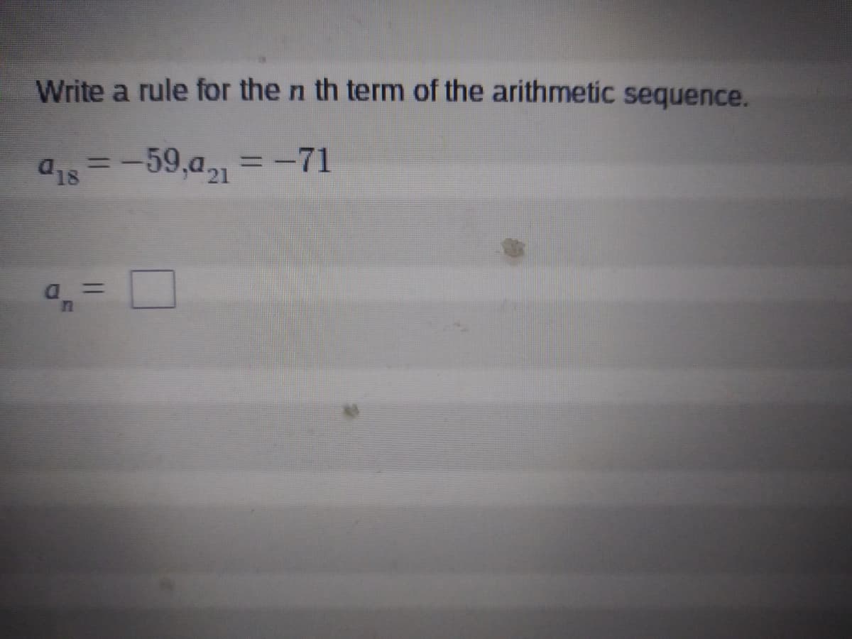 Write a rule for the n th term of the arithmetic sequence.
18 =-59,a, =-71
%3D
%3D
