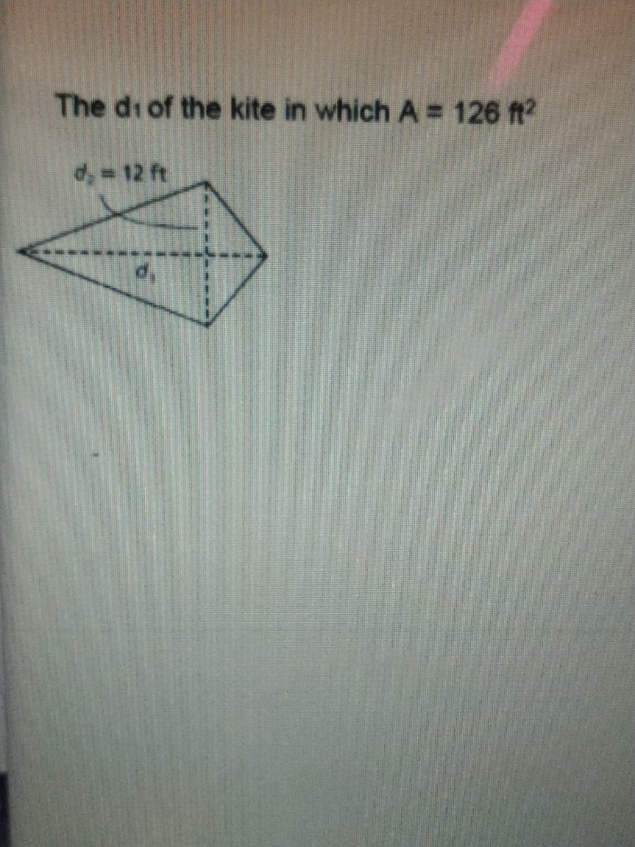The di of the kite in which A = 126 ft?
d,=12 ft
