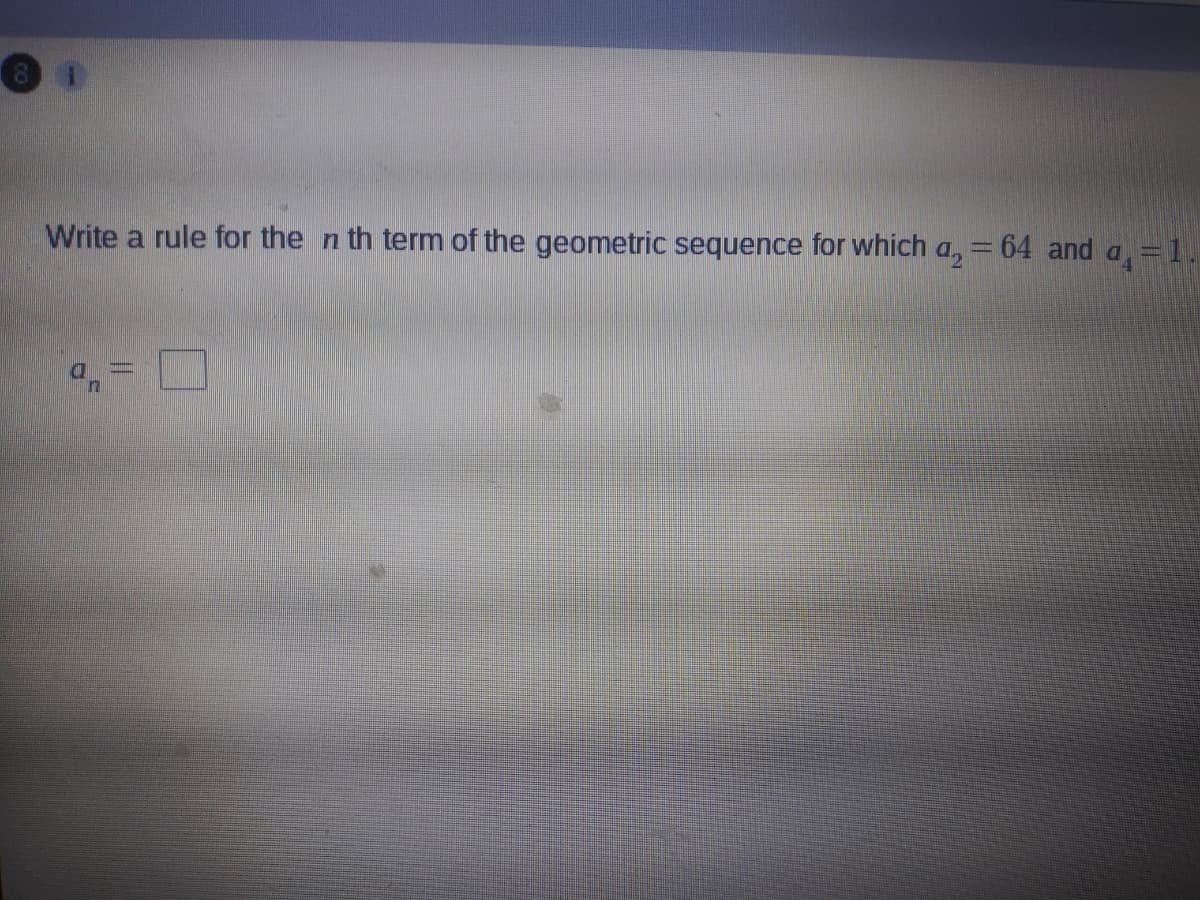 Write a rule for the n th term of the geometric sequence for which a, = 64 and a,=1.
