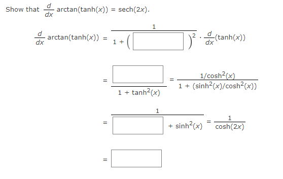 Show that
dx
arctan(tanh(x)) = sech(2x).
arctan(tanh(x)) =
(tanh(x))
2
dx
1 +
dx
1/cosh?(x)
1 + (sinh?(x)/cosh?(x))
1 + tanh?(x)
1
+ sinh?(x)
cosh(2x)
