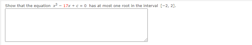 Show that the equation x3 - 17x + c = 0 has at most one root in the interval [-2, 2].
