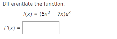 Differentiate the function.
f(x) = (5x2 – 7x)eX
f'(x) =
