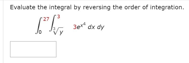Evaluate the integral by reversing the order of integration.
27
3ex dx dy
3.

