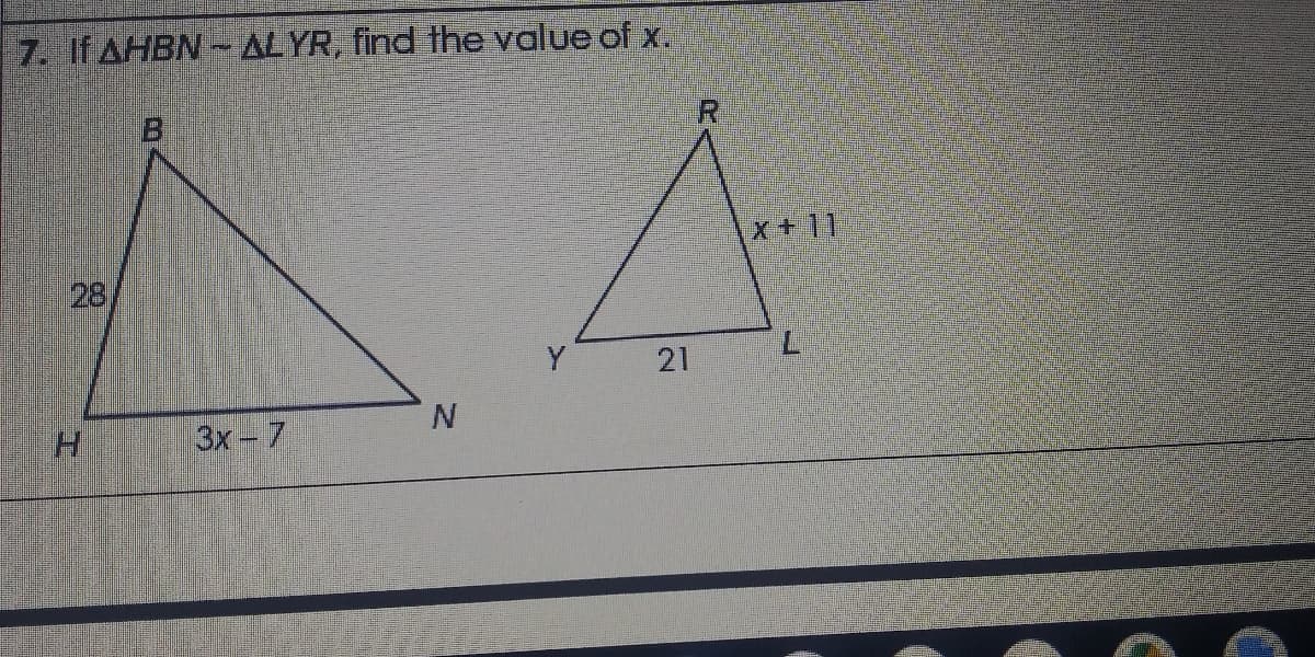 7. If AHBN- ALYR, find the value of x.
x+11
28
Y
21
H.
3x- 7

