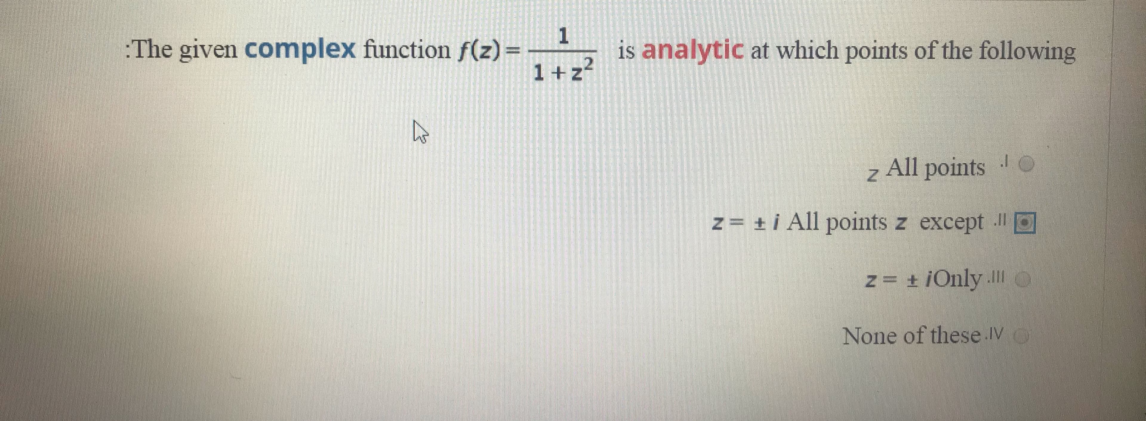 The given complex function f(z) =
halytic at which points of the followng
1+z
All points
z= +i All points z except
ZEOnly
None of these
