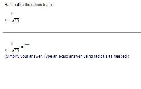 Rationalize the denominator.
8
9-√10
8
9-√10
(Simplify your answer. Type an exact answer, using radicals as needed.)