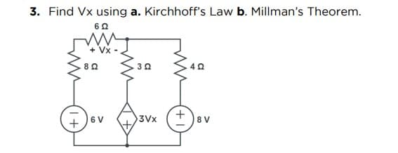 3. Find Vx using a. Kirchhoff's Law b. Millman's Theorem.
6 Ω
+ Vx
302
402
+8V
+
802
6 V
3Vx