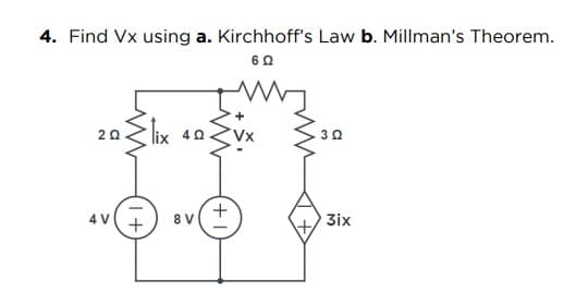 4. Find Vx using a. Kirchhoff's Law b. Millman's Theorem.
6 Ω
20 x 40
302
4 V
8 V
+
+
3ix