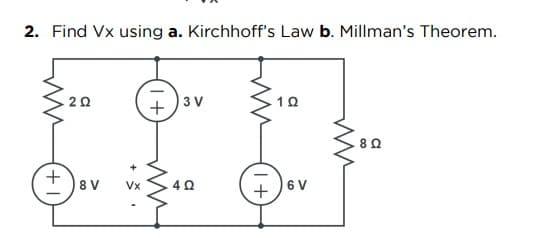 2. Find Vx using a. Kirchhoff's Law b. Millman's Theorem.
20
3 V
1Ω
802
(±):
8 V
Vx
1+
4 Ω
+
6 V