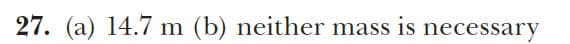 27. (a) 14.7 m (b) neither mass is necessary
