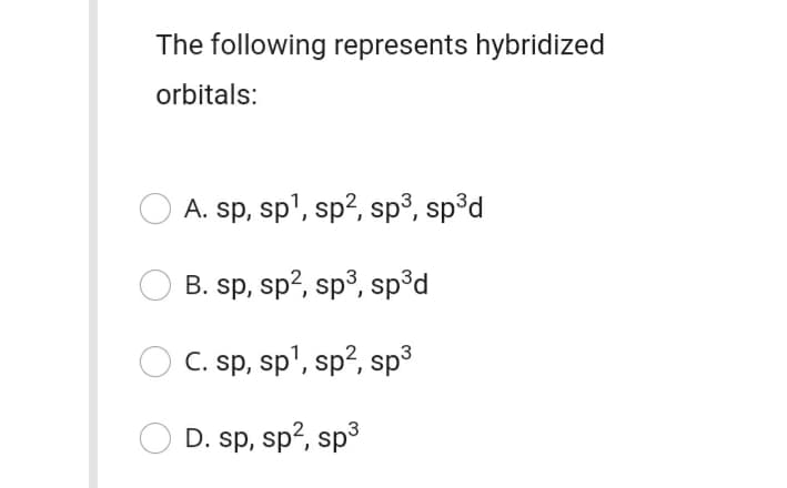 The following represents hybridized
orbitals:
A. sp, sp', sp?, sp³, sp³d
B. sp, sp?, sp³, sp³d
C. sp, sp', sp?, sp3
D. sp, sp?, sp3
