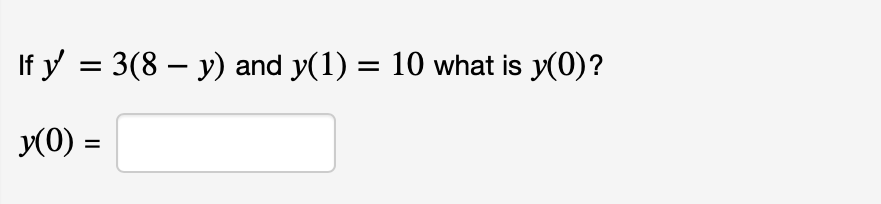 If y = 3(8 – y) and y(1) = 10 what is y(0)?
%3D
y(0) =
